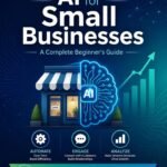 AI for Small Businesses: A Complete Beginner's Guide to Growing Faster with Artificial Intelligence AI for Small Businesses Complete Beginner's Guide cover image