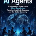 AI Agents in The Complete Guide to the Silent Revolution Transforming Work, Business, and the Global Economy Financial Wealth Building Concept